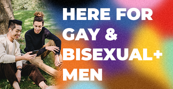 Here for Gay & Bisexual+ Men